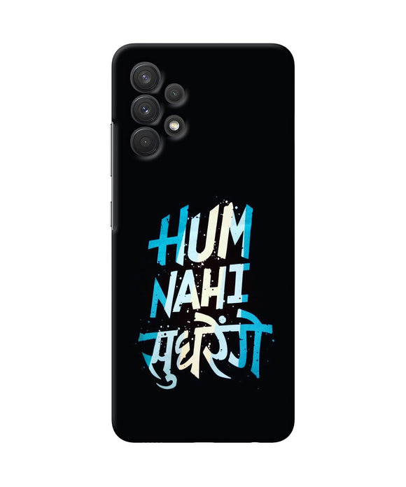 Hum nahi sudhrege text Samsung A32 Back Cover