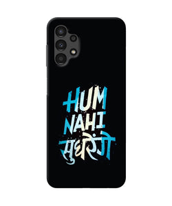 Hum nahi sudhrege text Samsung A13 4G Back Cover