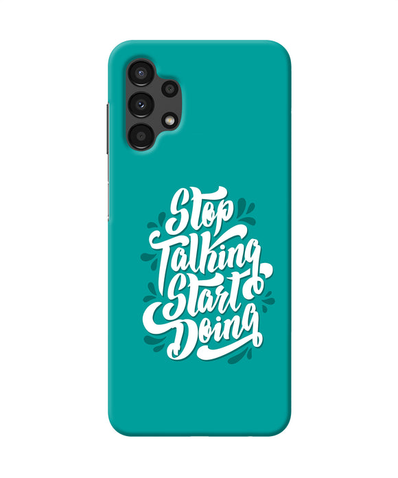 Stop talking start doing quote Samsung A13 4G Back Cover