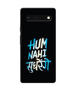 Hum nahi sudhrege text Google Pixel 6 Back Cover