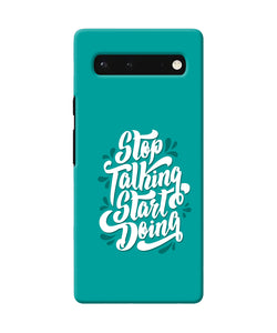 Stop talking start doing quote Google Pixel 6 Back Cover